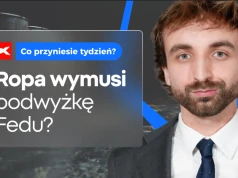 Wzrost cen ropy wymusi podwyżkę Fedu? Co przyniesie tydzień?