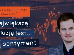 Czy rynek naprawdę wie wszystko? Największą iluzją jest... sentyment