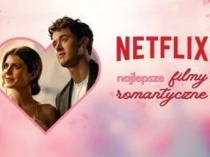 Netflix ma świetne romanse. 20 najlepszych filmów romantycznych