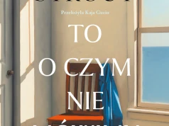 Za spokojnym życiem kryje się coś więcej. Elizabeth Strout powraca z nową powieścią „To, o czym nie mówimy”