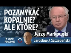 Czy węgiel nam niepotrzebny? Strategiczny błąd czy brak pomyślunku? - Jerzy Markowski