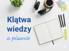 Klątwa wiedzy a pisanie – czym jest i jak jej unikać podczas pracy nad książką i w copywritingu?