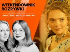 13 polecajek na weekend. Nie samą "Lalką" człowiek żyje, mamy cały worek perełek