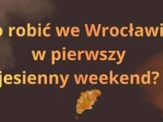 Co robić we Wrocławiu w pierwszy jesienny weekend? Kilka propozycji